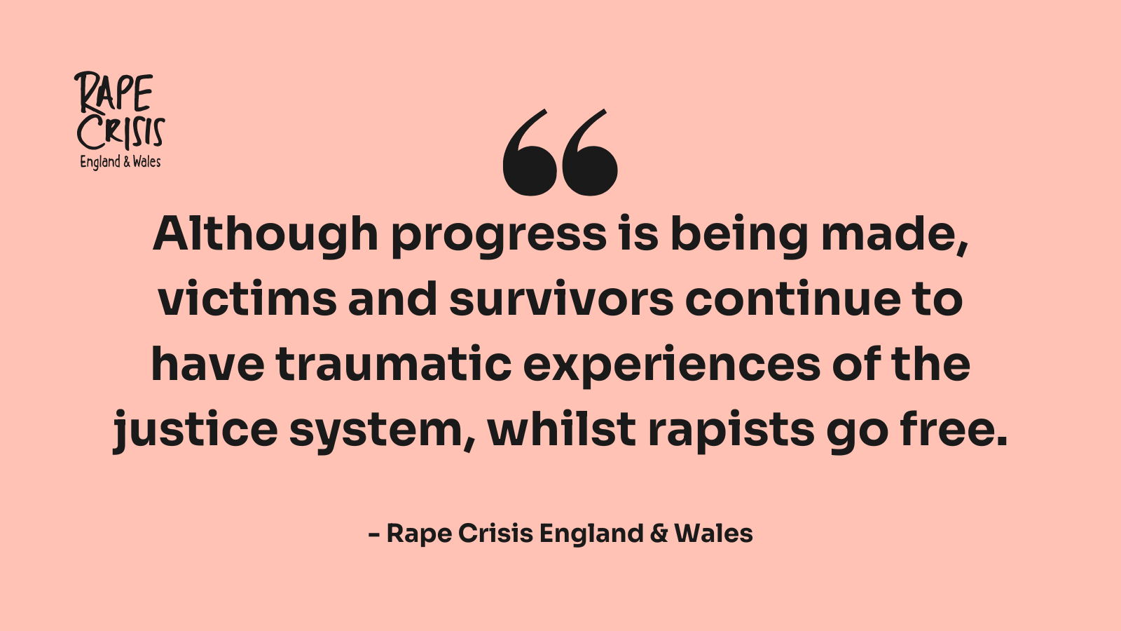Although progress is being made, victims and survivors continue to have traumatic experiences of the justice system, whilst rapists go free
